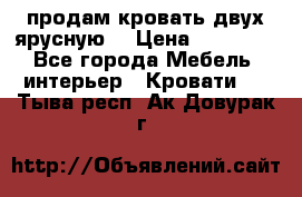 продам кровать двух ярусную. › Цена ­ 10 000 - Все города Мебель, интерьер » Кровати   . Тыва респ.,Ак-Довурак г.